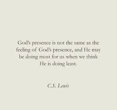 God S Presence Is Not The Same As The Feeling Of God S Presence And He May Be Doing More For Us When We Think He Is Cool Words Quotes About God