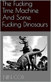 The Fucking Time Machine And Some Fucking Dinosaurs by Nin Cox | Goodreads