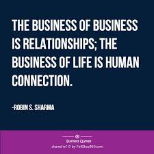 The Business Of Business Is Relationships The Business Of Life Is Human Conne Business Quotes Inspirational Quotes For Entrepreneurs Daily Motivational Quotes