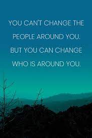 Inspirational Quote Notebook You Can T Change The People Around You But You Can Change Who Is Around You Medium College Ruled Journey Diary 110 Page Lined 6x9 15 2 X 22 9 Cm