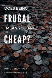 does being frugal mean you are cheap frugal frugal