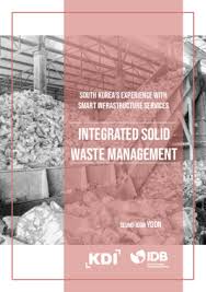 The national solid waste management strategy outlines key policies and objectives for the future management of solid waste and the delivery of an the report assesses overall affordability and the implementation and delivery options of the proposed integrated solid waste management system. South Korea S Experience With Smart Infrastructure Services Integrated Solid Waste Management
