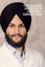 First Turbaned Sikh Doctor in Hongkong!- Sukhdeep Singh 23 yrs old Sukhdeep  Singh naturally stands out from most Hongkongers, not because of his height  but for being different. Born and raised in