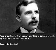 Famous Quote By Ernest Rutherford You Should Never Bet Against Anything In Science At Odds Of More Than About 1012 To1 Quotespictures Com