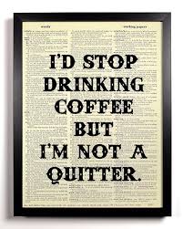 Why Quit God S Nectar Funny Quote Prints Coffee Quotes Funny Quotes