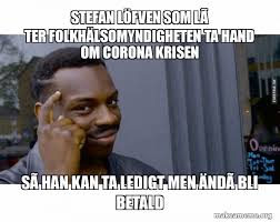 Historikern henrik arnstad han har en annan uppfattning. Stefan Lofven Som Later Folkhalsomyndigheten Ta Hand Om Corona Krisen Sa Han Kan Ta Ledigt Men Anda Bli Betald Roll Safe Black Guy Pointing At His Head Make A Meme