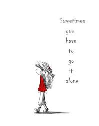 Sometimes You Have To Go It Alone Go It Alone Words Quotes Words