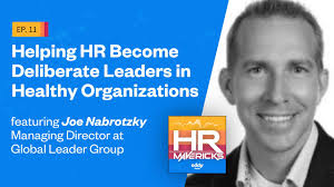 11. Helping HR Become Deliberate Leaders in Healthy Organizations w/ Joe  Nabrotzky