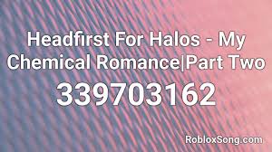 Use my chemical romance and thousands of other assets to build an immersive game or experience. Headfirst For Halos My Chemical Romance Part Two Roblox Id Roblox Music Codes