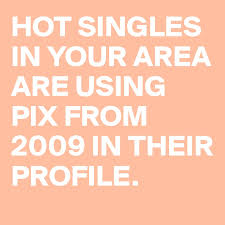 Find single local women to chat with! Hot Singles In Your Area Are Using Pix From 2009 In Their Profile Post By Pennylame On Boldomatic