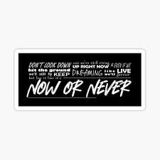 Gotta be right now, right now. Now Or Never Stickers Redbubble
