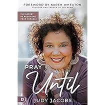 Pray Until: The Secret to Receiving Your Miracle: Jacobs, Judy, Wheaton,  Karen: 9780768463095: Books