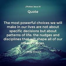 The Most Powerful Choices We Make In Our Lives Are About Patterns Of Life Andy Crouch Uplifting Thoughts Life A Day In Life