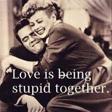 Love Is Being Stupid Together Love Life Quotes Quotes Quote Life Inspiration Life Sayings Funny Love I Love Lucy Words