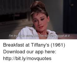 I M Trying But I M Not Very Good At It Breakfast At Tiffany S 1961 Download Our App Here Httpbitlymovquotes Meme On Me Me