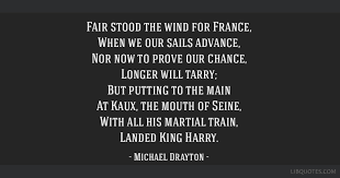 Maybe you would like to learn more about one of these? Fair Stood The Wind For France When We Our Sails Advance Nor Now To Prove Our
