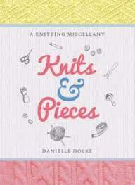 Knitting with friends for fun and inspiration. Knits Pieces A Knitting Miscellany By Danielle Holke Knithacker