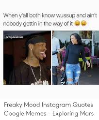 Get some long freaky paragraphs for her copy and paste will just be the ideal to turn her on. When Y All Both Know Wussup And Ain T Nobody Gettin In The Way Of It Ig Ayeewassup Freaky Mood Instagram Quotes Google Memes Exploring Mars Google Meme On Me Me