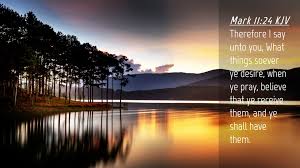 Your word is a lampuploaded by. Mark 11 24 Kjv Desktop Wallpaper Therefore I Say Unto You What Things Soever Ye