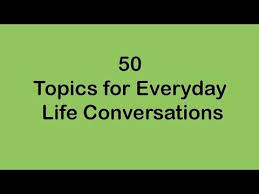 50 Topics For Everyday Life Conversations Youtube Conversation Topics Topics Speaking Activities