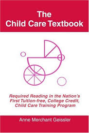Choose the one that's right for you! The Child Care Textbook Required Reading In The Nation S First Tuition Free College Credit Child Care Training Program Geissler Anne Merchant 9780595395934 Amazon Com Books