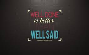 Download Wallpapers Well Done Is Better Than Well Said Benjamin Franklin Quotes Motivation Quotes About Words Quotes About Business Inspiration Creative Art Benjamin Franklin For Desktop Free Pictures For Desktop Free