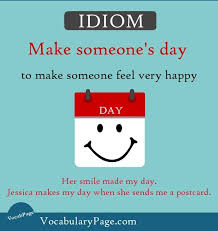 Idioms About Happiness 3 Make Someone S Day To Make Someone Feel Very Happy English Idioms English Phrases Idioms