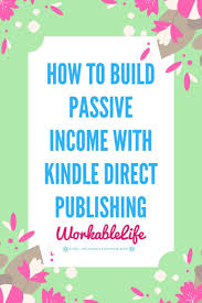 How To Make Passive Income Publishing E Books Workablelife Business Blog Lifestyle Blog How To Start A Blog Kindle Direct Publishing Book Publishing Companies Publishing Writing