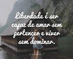 Encontre as melhores frases de liberdade com lindas imagens para copiar e compartilhar nas amo a liberdade, por isso deixo livre tudo que tenho. Frases De Liberdade Frases Do Bem