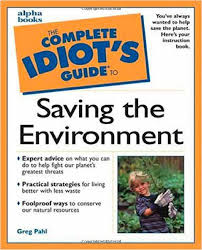 Thinking of ways to save mother earth? Complete Idiot S Guide To Saving The Environment Pahl Greg 0021898639820 Amazon Com Books