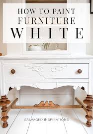 How To Paint Furniture White Salvaged Inspirations Painted Furniture White Painted Furniture Painting Furniture Diy