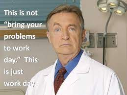 scrubs dr kelso this is not bring your problems to work day this is just work day kelso topten easy