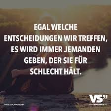 Egal welche Entscheidungen wir treffen, es wird immer jemanden geben, der  sie für schlecht hält. - VISUAL STATEMENTS® | Sprüche zitate, Gedanken  zitate, Zitate