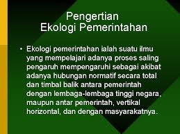 Ya, di mana ekologi merupakan salah satu cabang ilmu pengetahuan tentang. Ekologi Pemerintahan Oleh Kariena Febriantin S Ip M