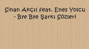Sinan Akcil Feat Enes Yolcu Bye Bye Sarki Sozleri Bye Bye Sarki Sozleri Sarkilar