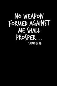 No weapon formed against me shall prosper and every tongue that rises up in jugment will be condemned. No Weapon Formed Against Me Shall Prosper Portable Christian Notebook 6 X9 Composition Notebook With Christian Quote Inspirational Gifts For Religious Men Women Christian Notebooks Christian Life Amazon De Bucher
