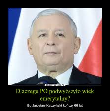 Born 18 june 1949) is a polish politician who is currently serving as leader of the law and justice party. Dlaczego Po Podwyzszylo Wiek Emerytalny Demotywatory Pl