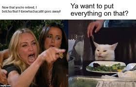 Maybe you would like to learn more about one of these? Woman Yelling At Cat Meme Imgflip