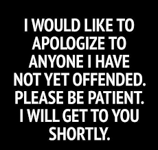 I Would Like To Apologize To Anyone That I Haven T Offended Yet Funny Quotes Sarcastic Quotes Quotes