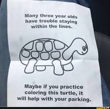 When they tell you, say no, i meant your last name. Many Three Year Olds Have Trouble Staying Within The Lines Maybe If You Practice Coloring This Turtle It Will Help With Your Parking Ifunny