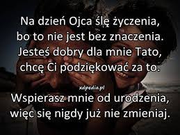 Wzruszające życzenia dla taty na dzień ojca dziękuję za to wszystko, czym dobroć jest na ziemi, że jesteś najważniejszy, że tego nikt nie zmieni, Dzien Ojca 2018 Zyczenia I Wierszyki Smieszne Rymowanki Na Sms Facebook Mail Nie Zapomnij Zlozyc Zyczen Poranny Pl