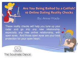 Some people do this for companionship, because they feel like their own identity. Are You Being Baited By A Catfish 10 Online Dating Reality Checks