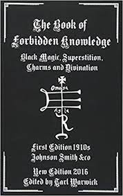 The book of forbidden knowledge review. The Book Of Forbidden Knowledge Black Magic Superstition Charms And Divination Smith Co Johnson Warwick Tarl 9781537712185 Amazon Com Books