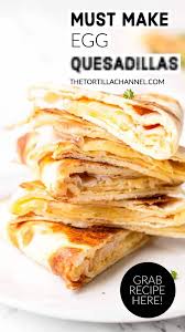 How To Make Egg Quesadilla The Tortilla Channel Recipe Quesadilla Recipes Savoury Food
