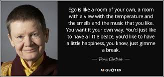 The best quotes from a room with a view by e.m. Pema Chodron Quote Ego Is Like A Room Of Your Own A Room