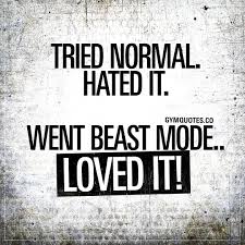 Tried Normal Hated It Went Beast Mode Loved It Fitness Motivation Quotes Gym Quote Believe In Yourself Quotes
