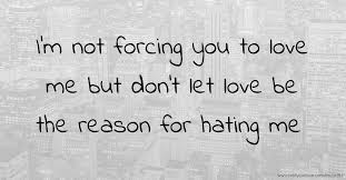 Maybe you would like to learn more about one of these? I M Not Forcing You To Love Me But Don T Let Love Be Text Message By Julius
