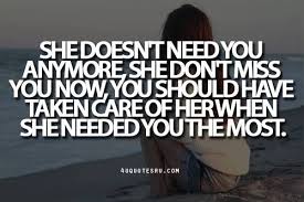 She Doesn T Need You Anymore She Doesn T Miss You Now You Should Have Taken Care Of Her When She N Needing You Quotes Be Yourself Quotes Inspirational Quotes