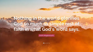 Powerful evangelist and healer, smith wigglesworth, walked mightily in the spirit of god! Smith Wigglesworth Quote Nothing In The World Glorifies God So Much As Simple Rest Of Fait Smith Wigglesworth Quotes Rick Warren Quotes Timothy Keller Quotes