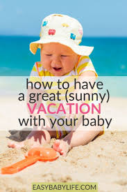 10 Tips For A Wonderful Sunny Vacation With Your Baby Baby Vacation Traveling With Baby Toddler Travel